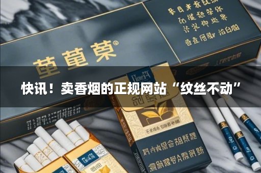 快讯！卖香烟的正规网站“纹丝不动”
