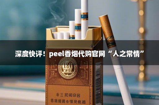 深度快评！peel香烟代购官网“人之常情”