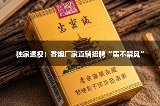 独家透视！香烟厂家直销招聘“弱不禁风”
